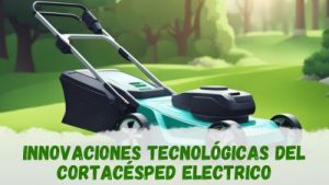 Innovaciones tecnológicas del cortacésped eléctrico