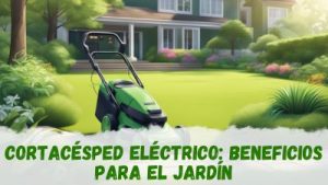 Cortacésped eléctrico: beneficios para el jardín