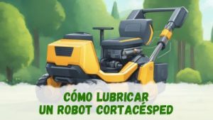 lubricar un robot cortacésped para que funcione bien