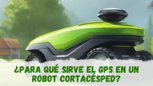 robot cortacésped con gps: para qué sirven