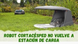 Descubre por qué tu robot cortacésped no vuelve a la base de carga