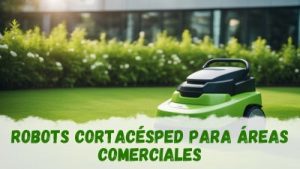 ¿Los robots cortacésped son adecuados para áreas comerciales o públicas?